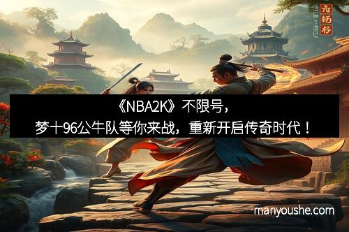 《NBA2K》不限号，梦十96公牛队等你来战，重新开启传奇时代！